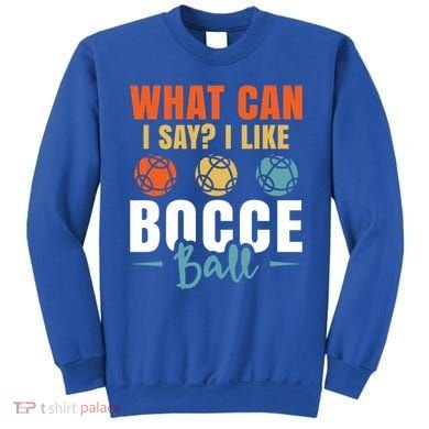 What Can I Say? I Like Bocce Ball Gift Sweatshirt