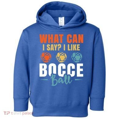 What Can I Say? I Like Bocce Ball Gift Toddler Hoodie