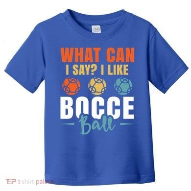 What Can I Say? I Like Bocce Ball Gift Toddler T-Shirt