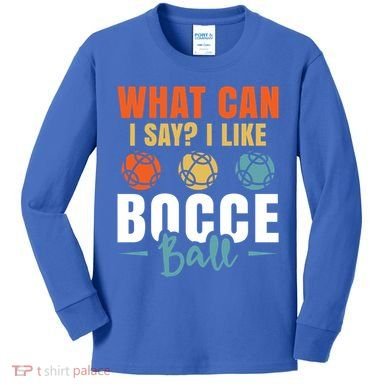 What Can I Say? I Like Bocce Ball Gift Kids Long Sleeve Shirt