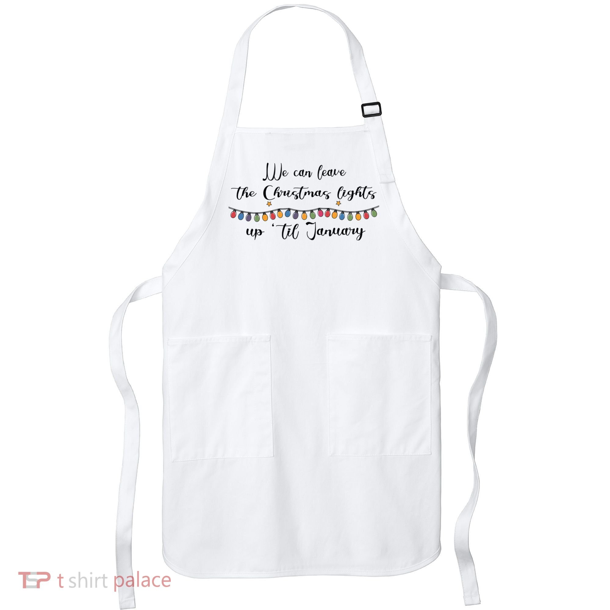 We Can Leave The Christmas Lights Until January Lovers Apron