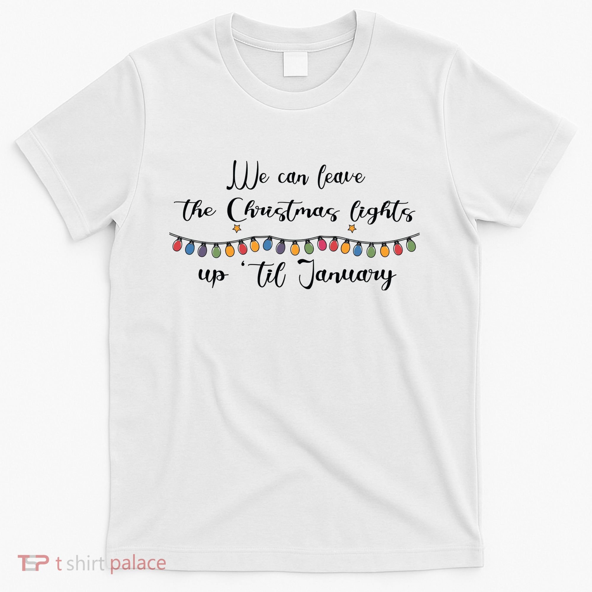 We Can Leave The Christmas Lights Until January Lovers T-Shirt
