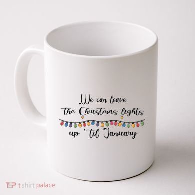 We Can Leave The Christmas Lights Until January Lovers Coffee Mug