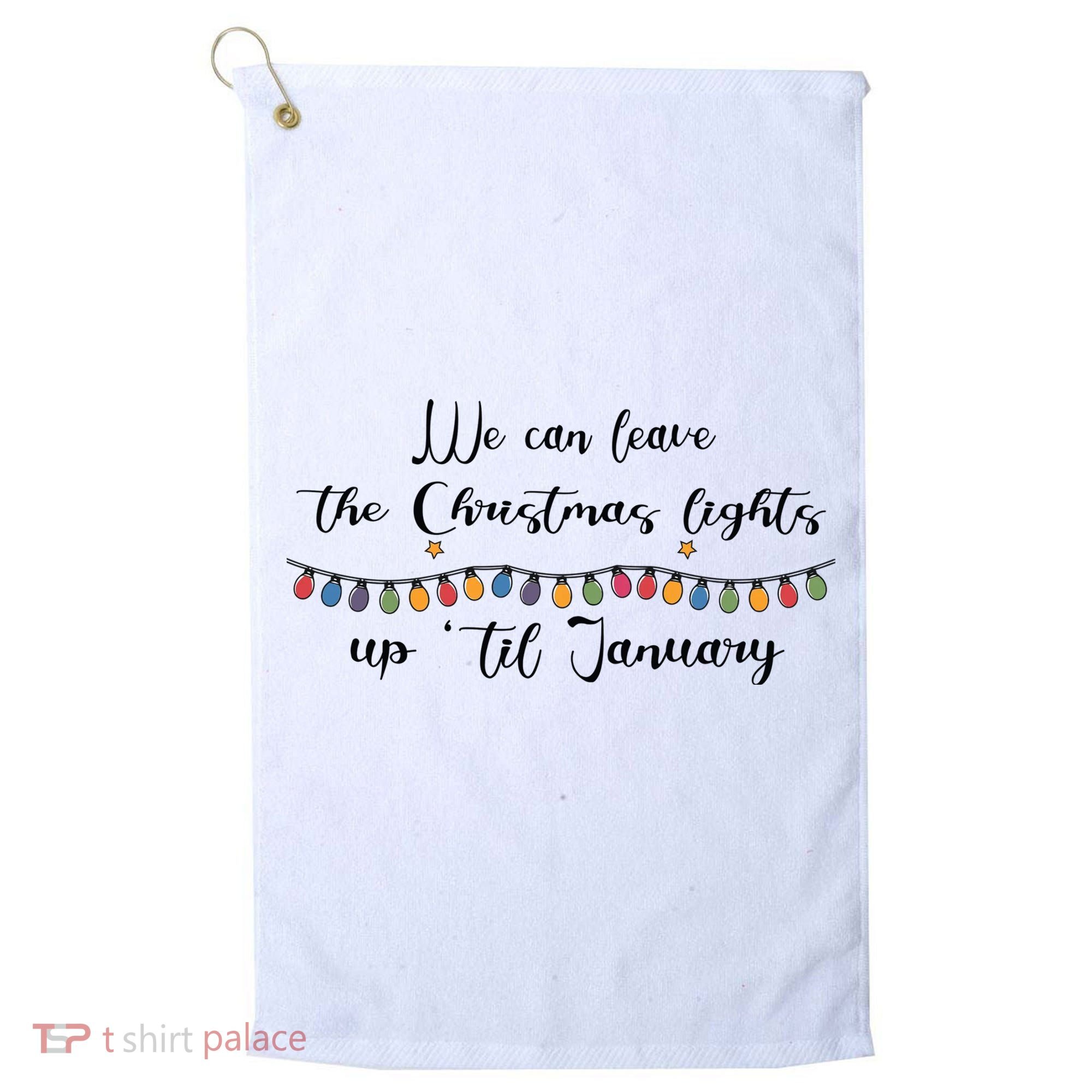 We Can Leave The Christmas Lights Until January Lovers Golf Towel