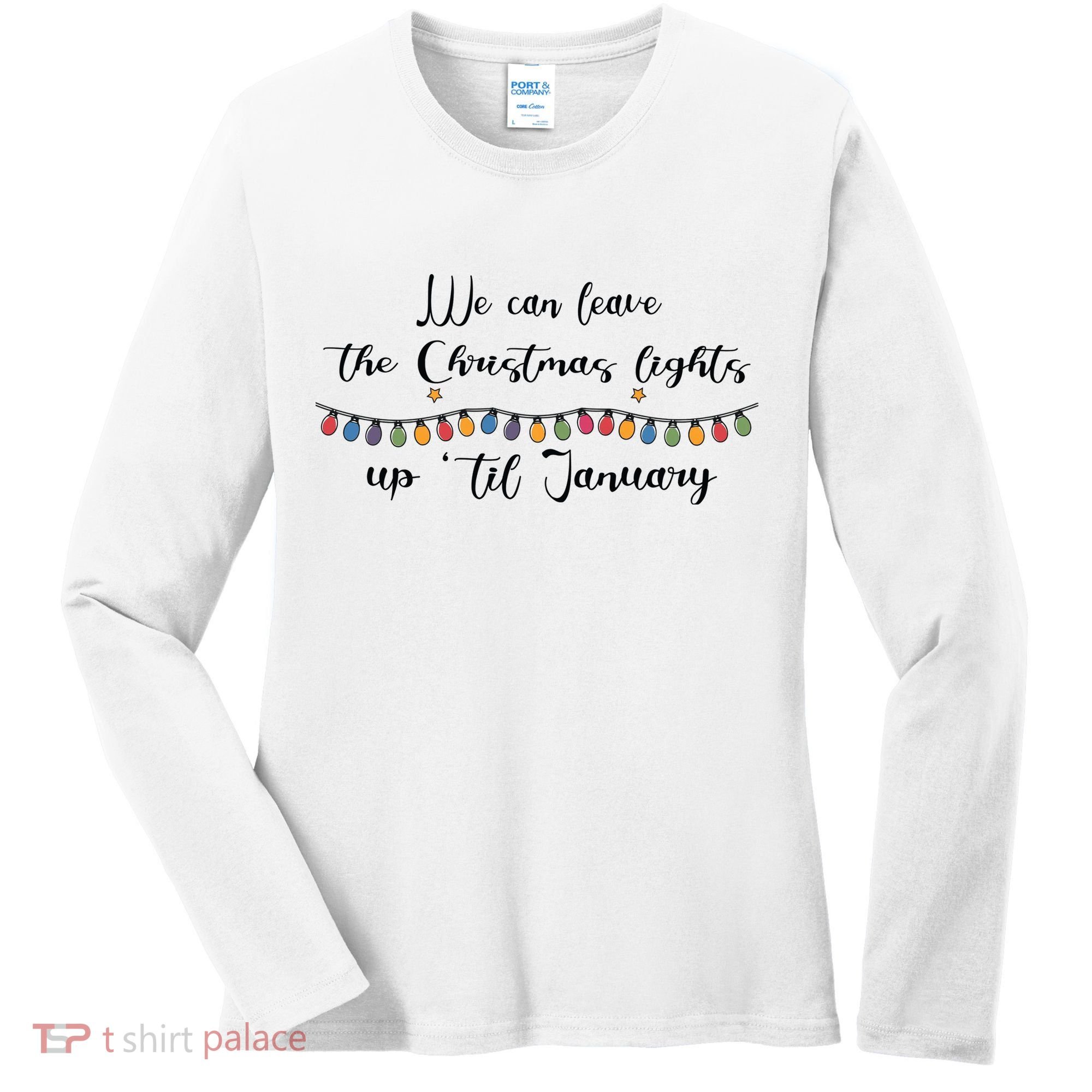 We Can Leave The Christmas Lights Until January Lovers Women's Long Sleeve Shirt