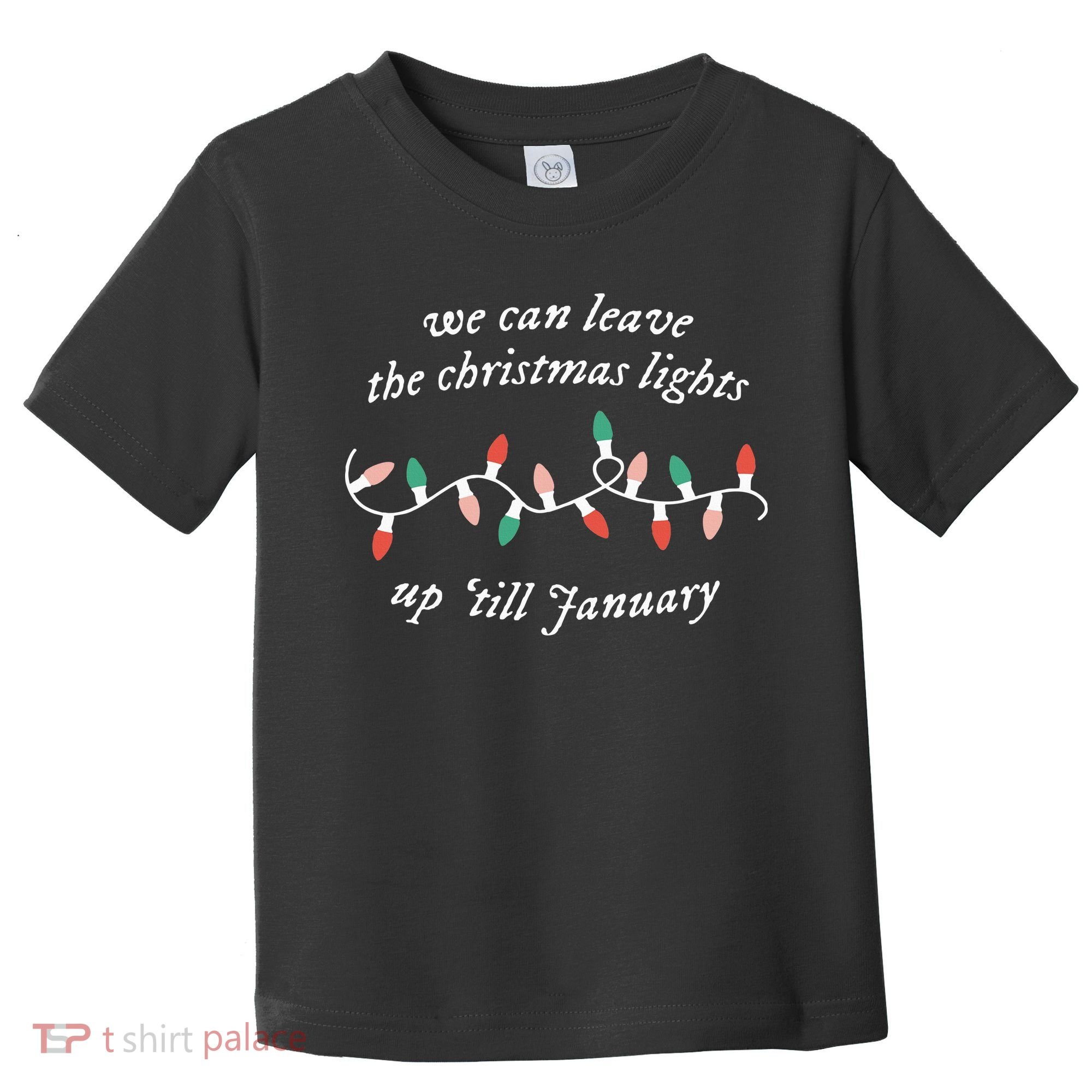We Can Leave The Christmas Lights Up Til January Christmas Toddler T-Shirt