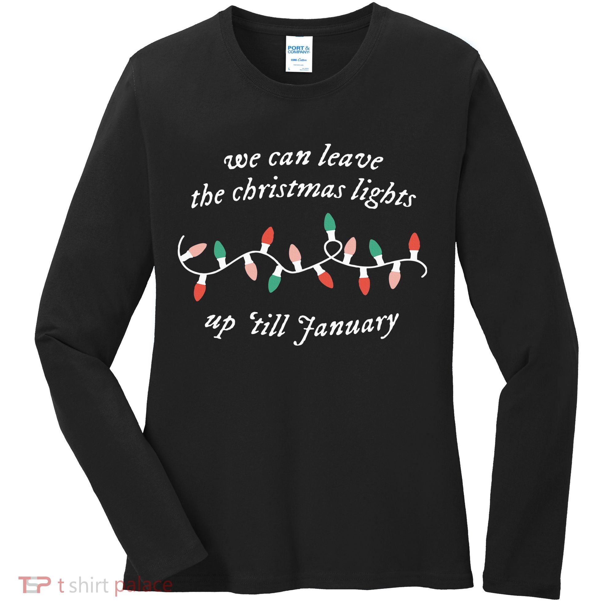 We Can Leave The Christmas Lights Up Til January Christmas Women's Long Sleeve Shirt