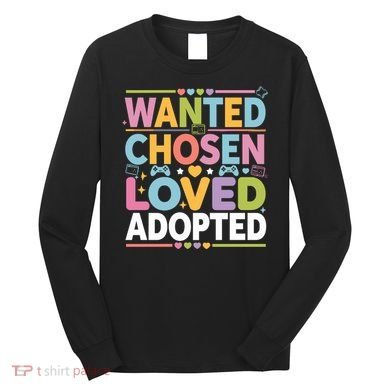 Wanted Chosen Loved Adopted Adoption Long Sleeve Shirt