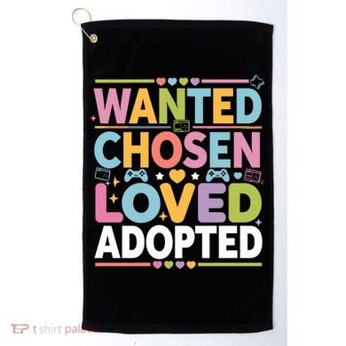 Wanted Chosen Loved Adopted Adoption Golf Towel