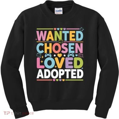 Wanted Chosen Loved Adopted Adoption Kids Sweatshirt