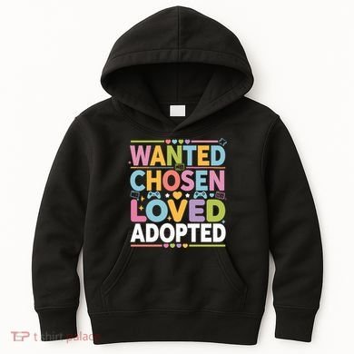 Wanted Chosen Loved Adopted Adoption Kids Hoodie