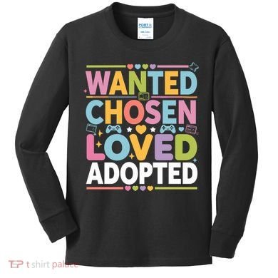 Wanted Chosen Loved Adopted Adoption Kids Long Sleeve Shirt