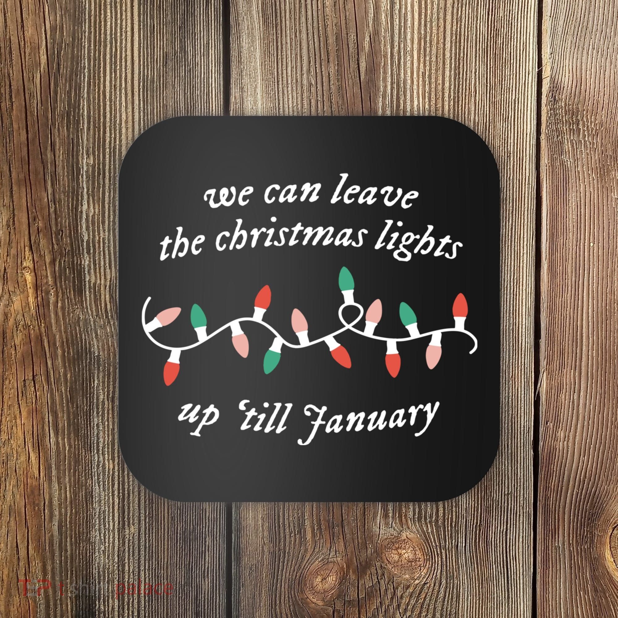 We Can Leave The Christmas Lights Up Til January Christmas Coaster