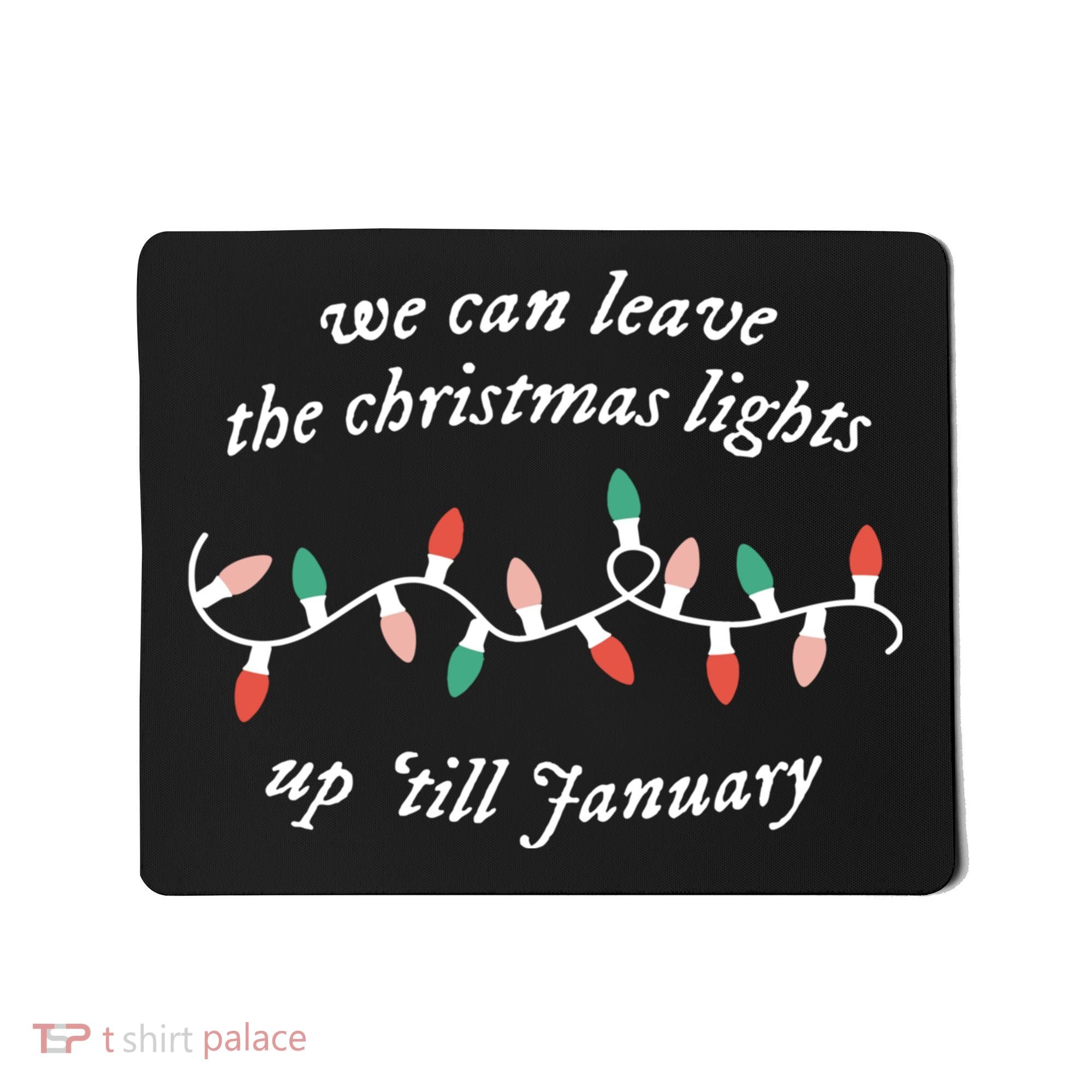We Can Leave The Christmas Lights Up Til January Christmas Mousepad