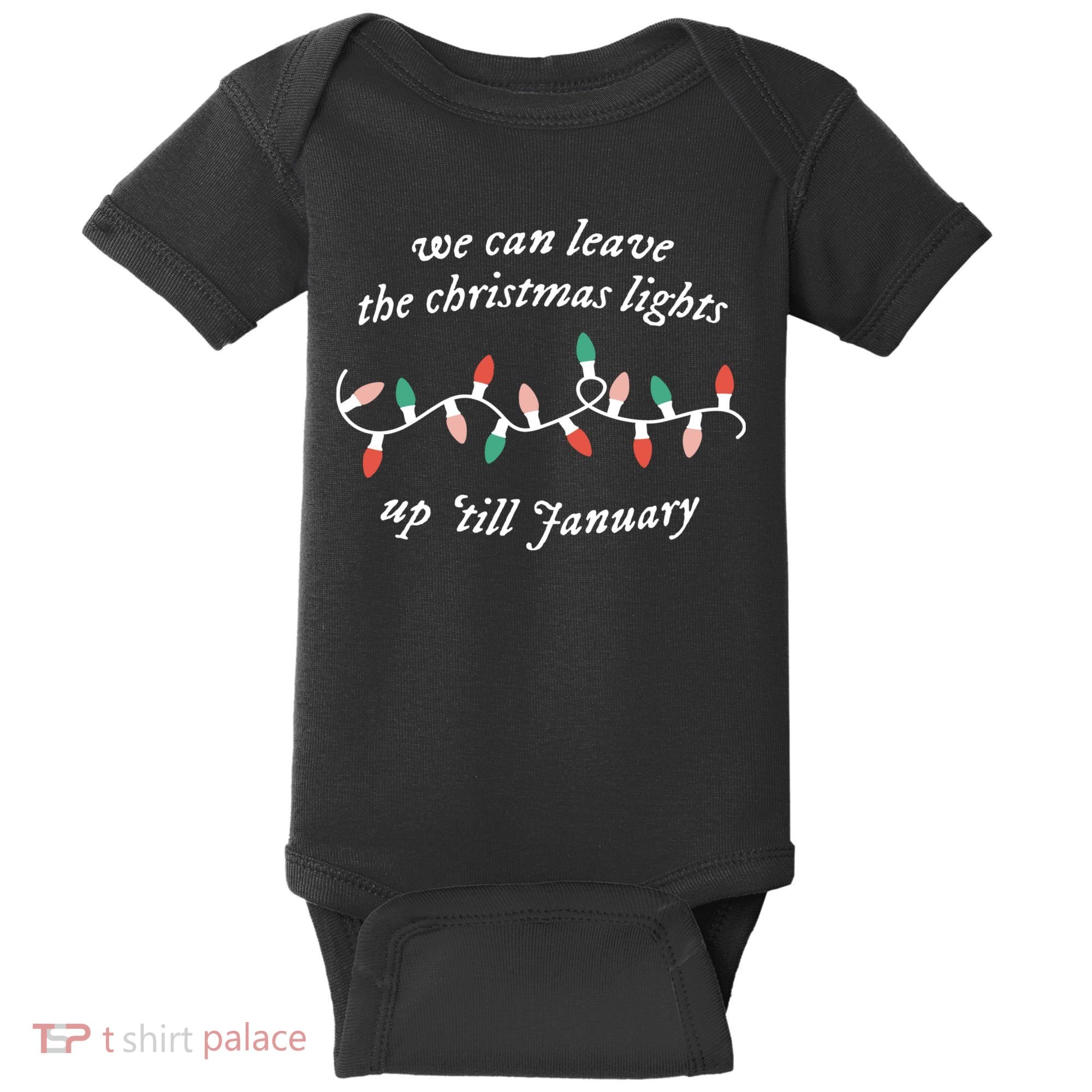 We Can Leave The Christmas Lights Up Til January Christmas Baby Bodysuit