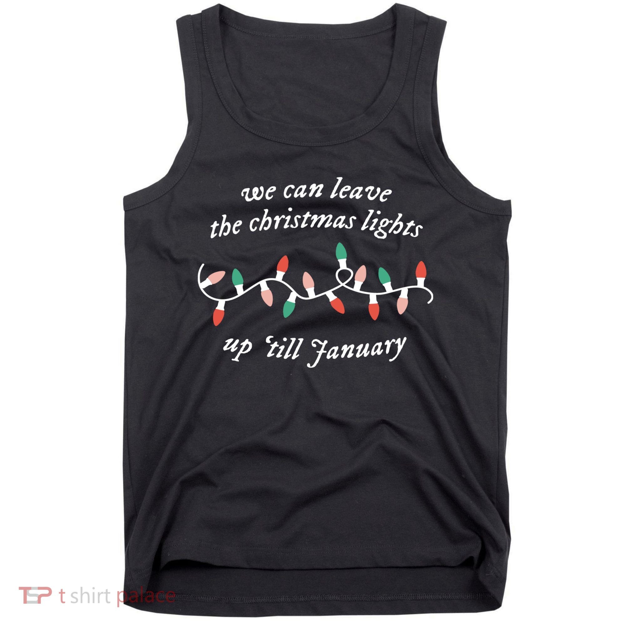 We Can Leave The Christmas Lights Up Til January Christmas Tank Top