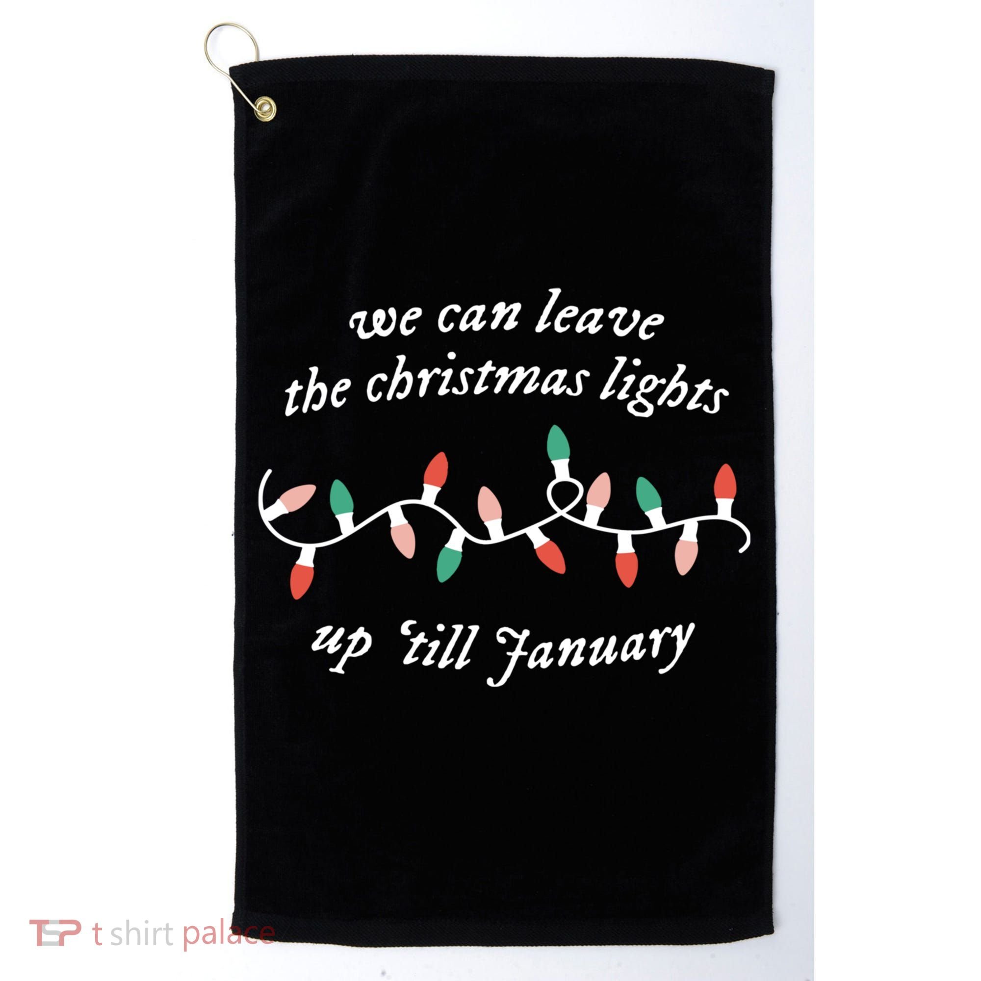 We Can Leave The Christmas Lights Up Til January Christmas Golf Towel