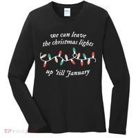 We Can Leave The Christmas Lights Up Til January Christmas Women's Long Sleeve Shirt thumb 0