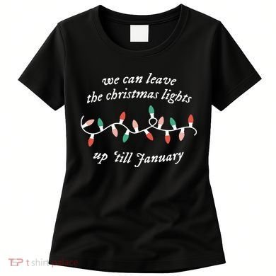 We Can Leave The Christmas Lights Up Til January Christmas Women's T-Shirt