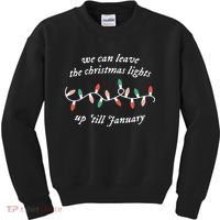We Can Leave The Christmas Lights Up Til January Christmas Kids Sweatshirt thumb 0