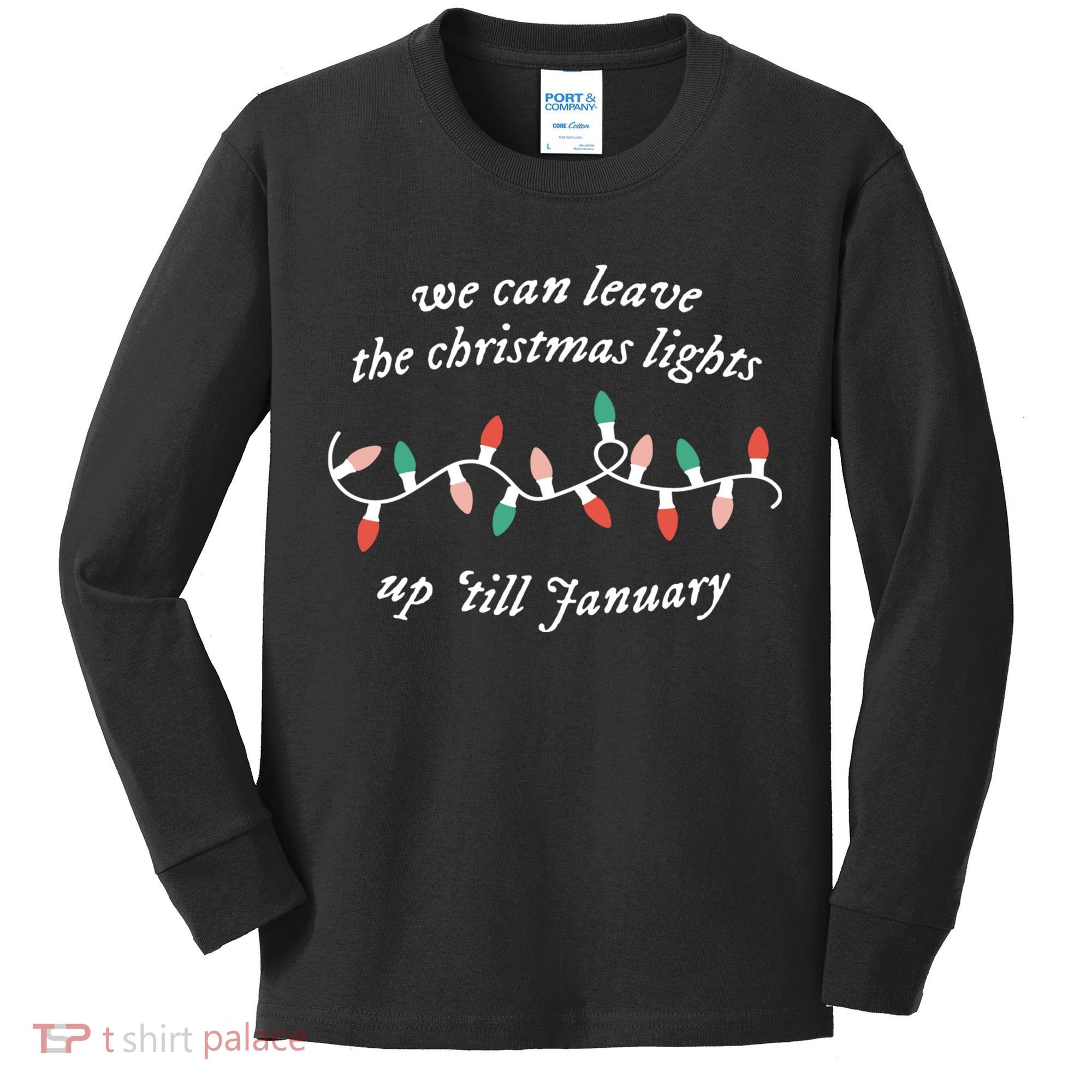 We Can Leave The Christmas Lights Up Til January Christmas Kids Long Sleeve Shirt
