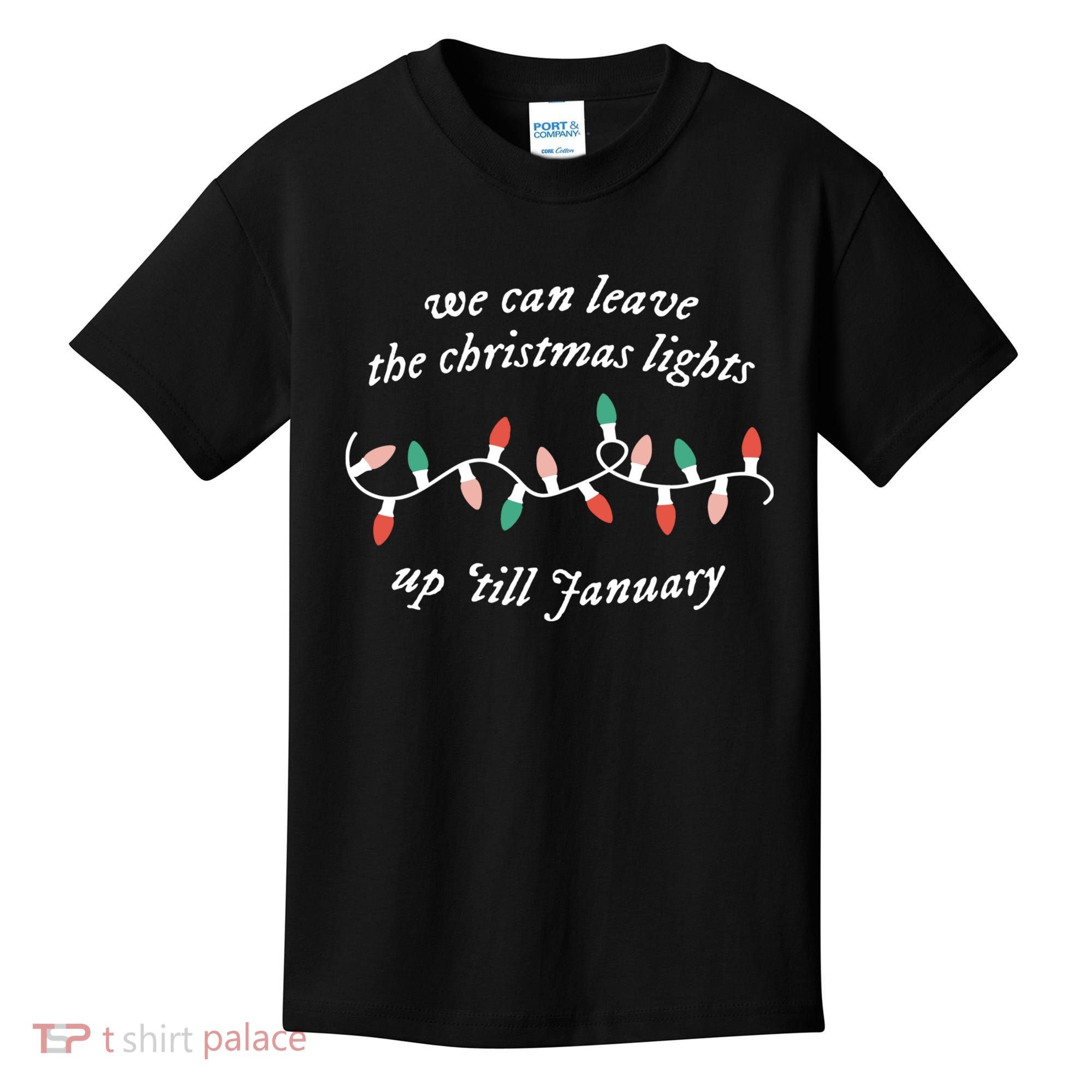 We Can Leave The Christmas Lights Up Til January Christmas Kids T-Shirt
