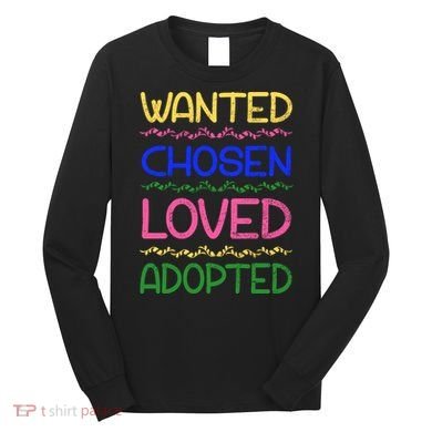 Wanted Chosen Loved Adopted Long Sleeve Shirt