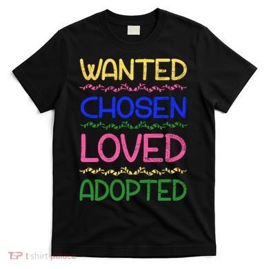 Wanted Chosen Loved Adopted T-Shirt