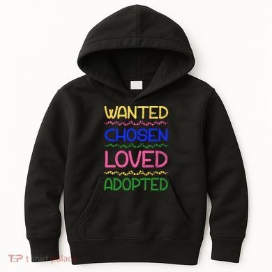 Wanted Chosen Loved Adopted Kids Hoodie