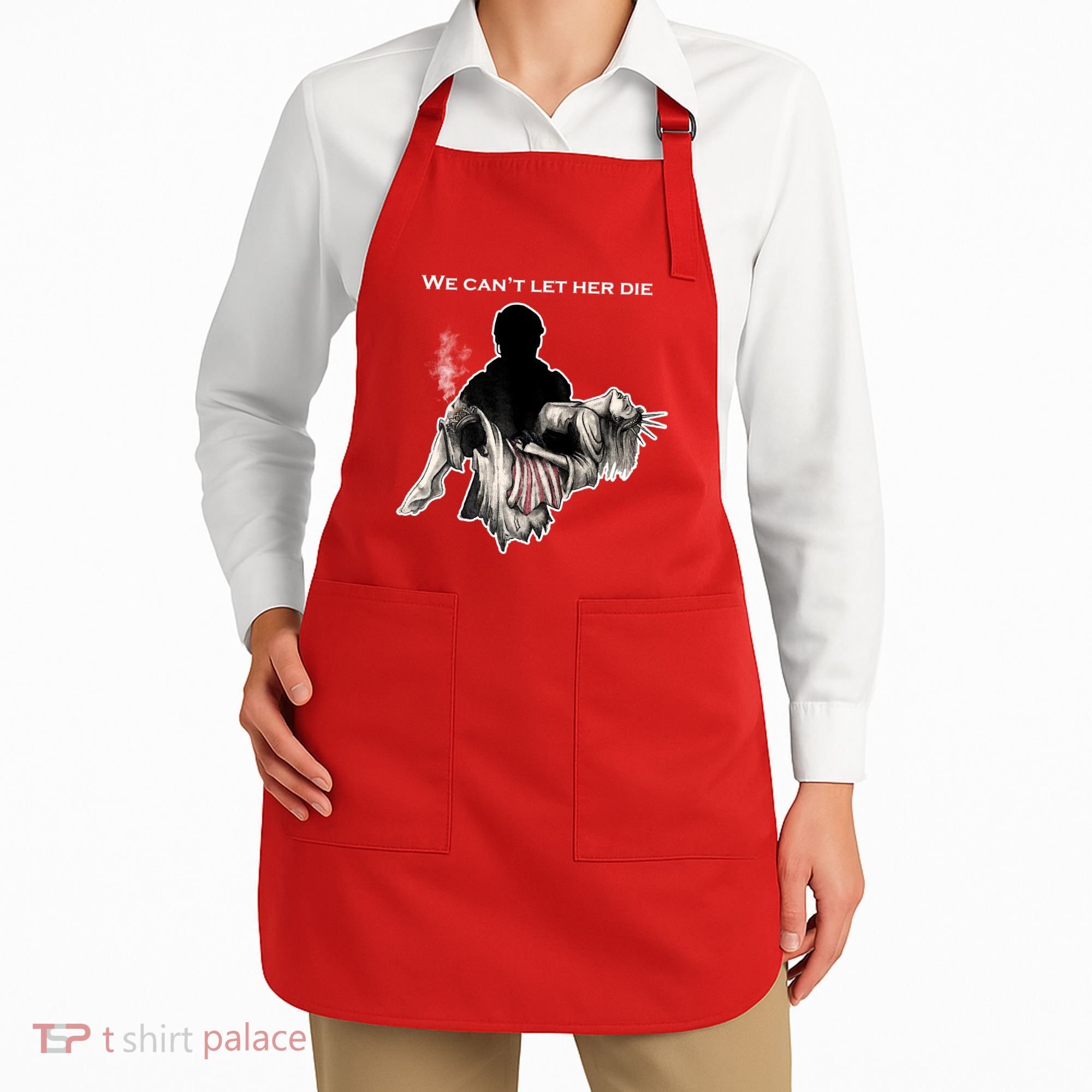 We Can't Let Her Die Statue Of Liberty Apron