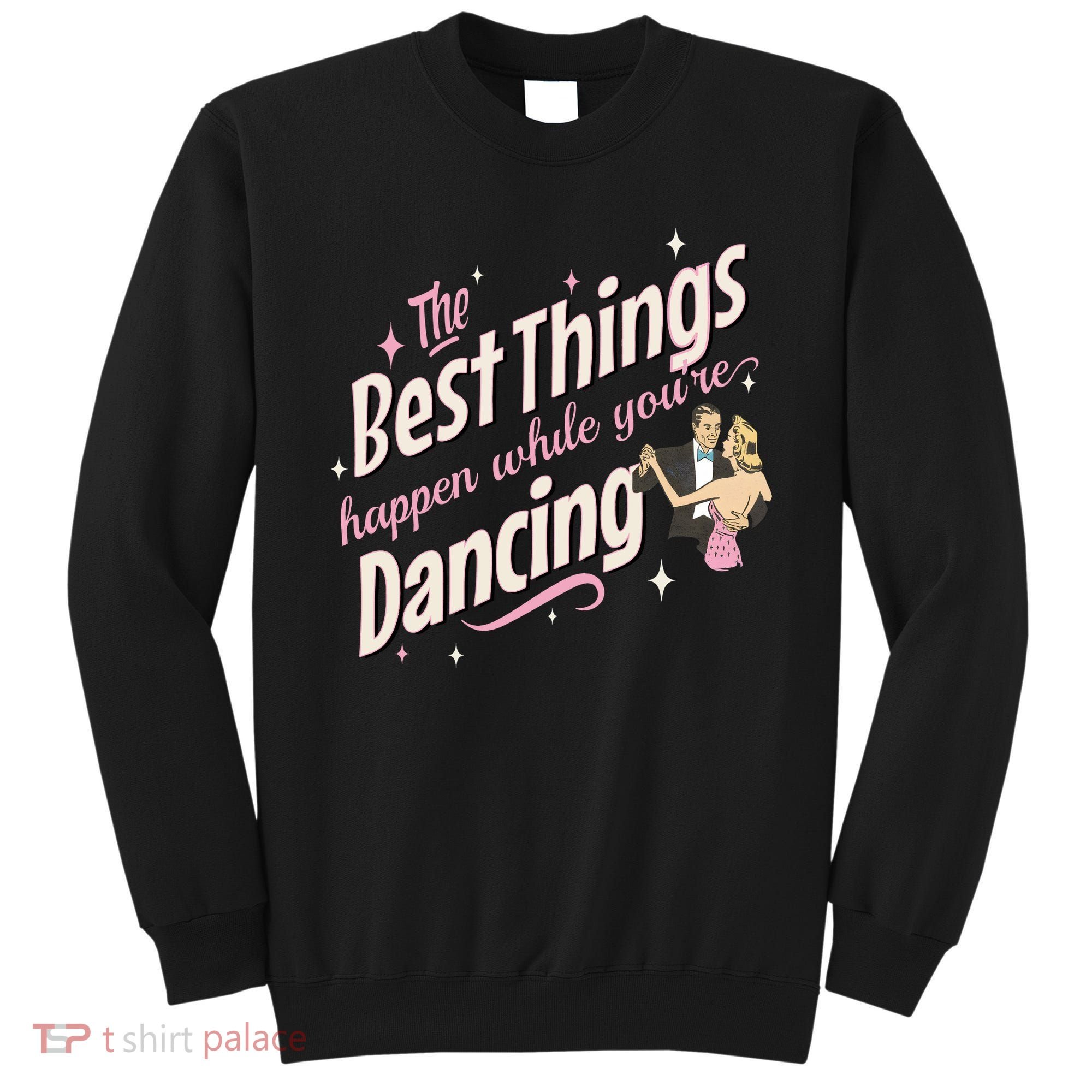 White Christmas Movie The Best Things Happen While YouRe Dancing Sweatshirt