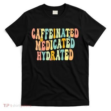 Womens Caffeinated Medicated Hydrated Funny Saying Nurse Teacher T-Shirt
