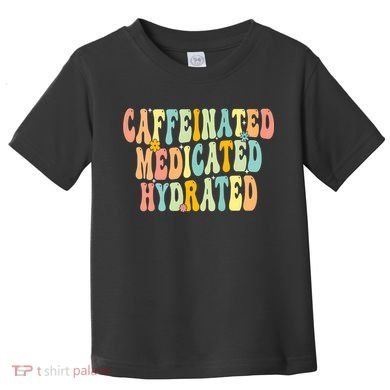 Womens Caffeinated Medicated Hydrated Funny Saying Nurse Teacher Toddler T-Shirt