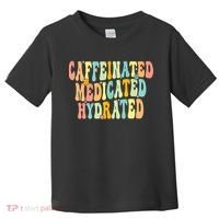 Womens Caffeinated Medicated Hydrated Funny Saying Nurse Teacher Toddler T-Shirt thumb 0