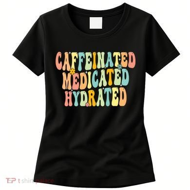 Womens Caffeinated Medicated Hydrated Funny Saying Nurse Teacher Women's T-Shirt