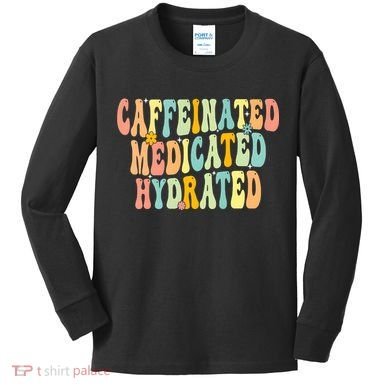 Womens Caffeinated Medicated Hydrated Funny Saying Nurse Teacher Kids Long Sleeve Shirt