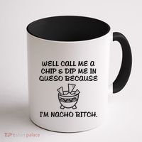 Well Call Me A Chip & Dip Me In Queso Because I'm Nacho Bitc Coffee Mug thumb 1