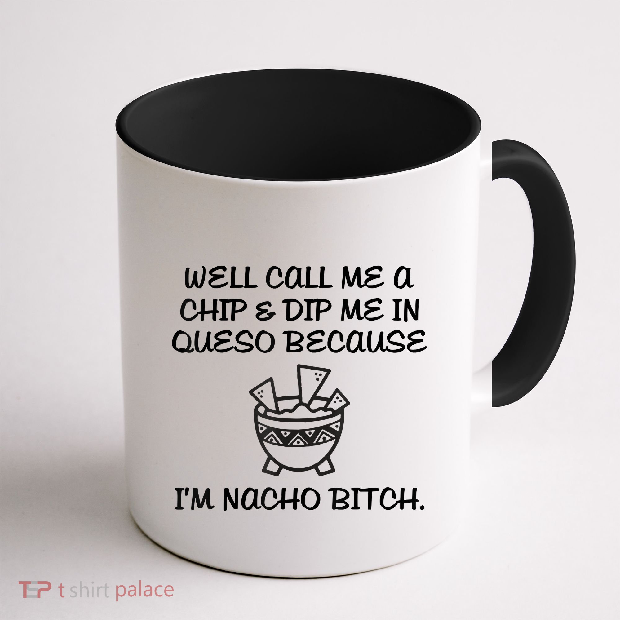 Well Call Me A Chip & Dip Me In Queso Because I'm Nacho Bitc Coffee Mug
