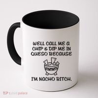 Well Call Me A Chip & Dip Me In Queso Because I'm Nacho Bitc Coffee Mug thumb 0