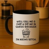 Well Call Me A Chip & Dip Me In Queso Because I'm Nacho Bitc Coffee Mug thumb 4