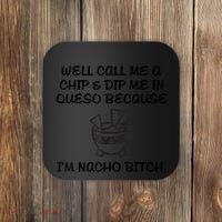 Well Call Me A Chip & Dip Me In Queso Because I'm Nacho Bitc Coaster thumb 0