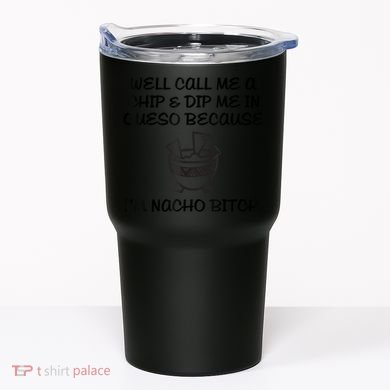 Well Call Me A Chip & Dip Me In Queso Because I'm Nacho Bitc Tumbler