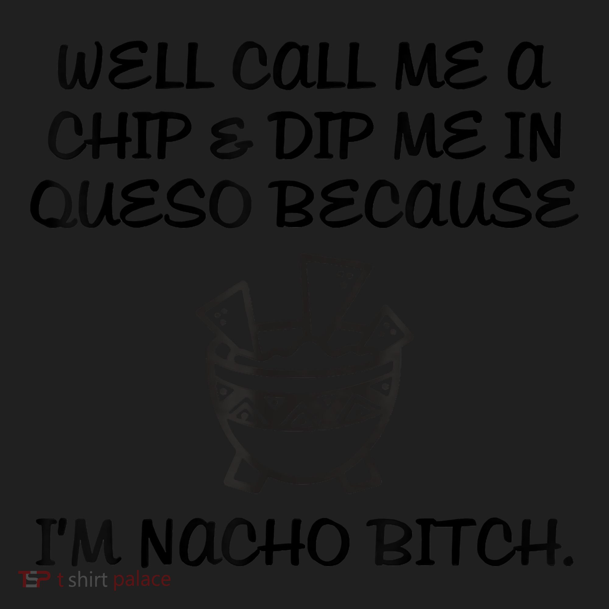 Well Call Me A Chip & Dip Me In Queso Because I'm Nacho Bitc Tumbler