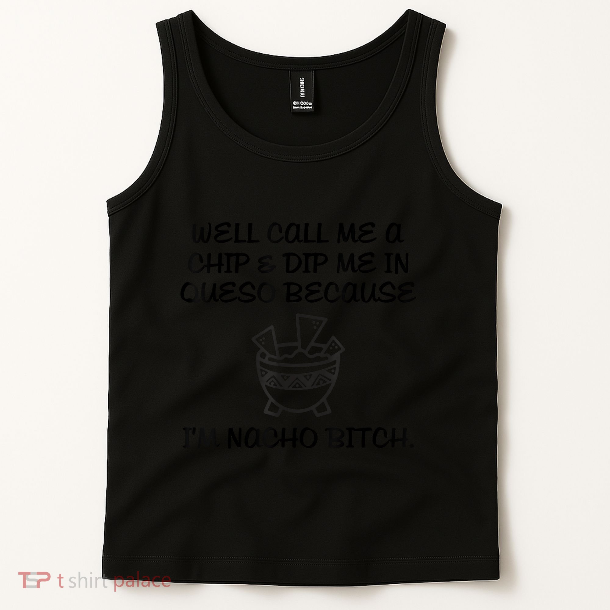 Well Call Me A Chip & Dip Me In Queso Because I'm Nacho Bitc Tank Top