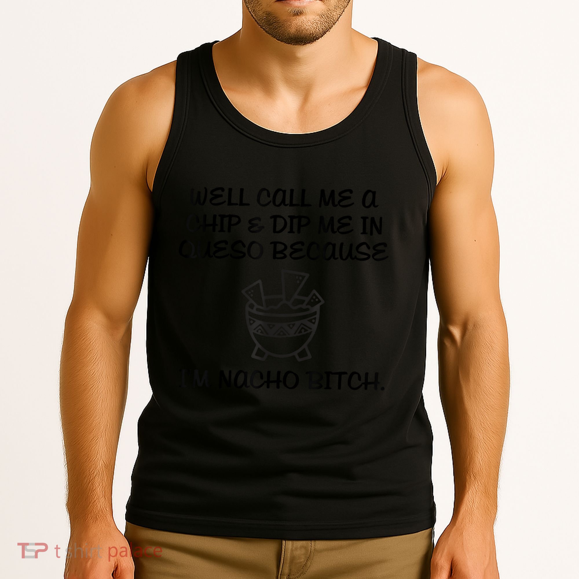 Well Call Me A Chip & Dip Me In Queso Because I'm Nacho Bitc Tank Top