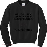 Well Call Me A Chip & Dip Me In Queso Because I'm Nacho Bitc Kids Sweatshirt thumb 0