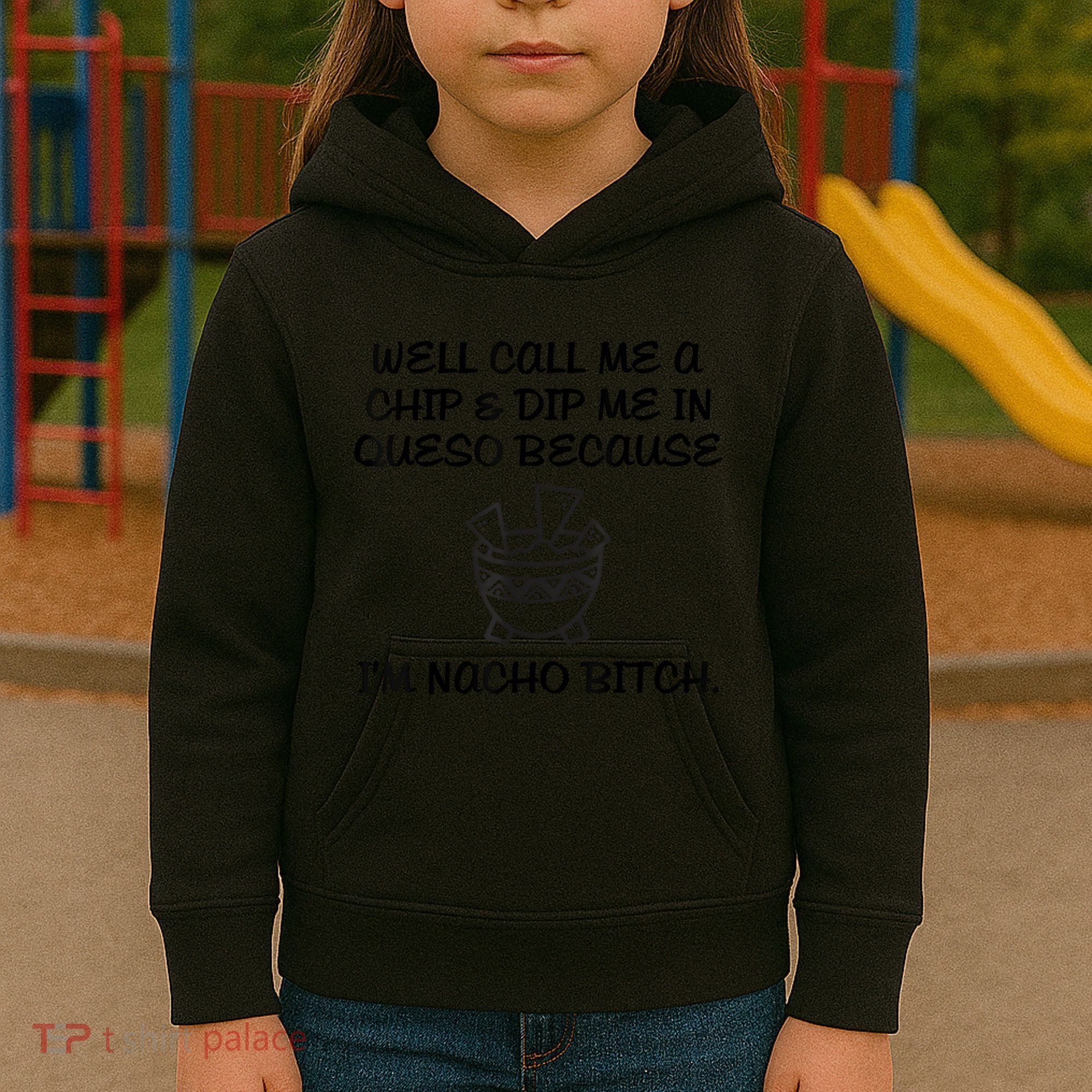 Well Call Me A Chip & Dip Me In Queso Because I'm Nacho Bitc Kids Hoodie