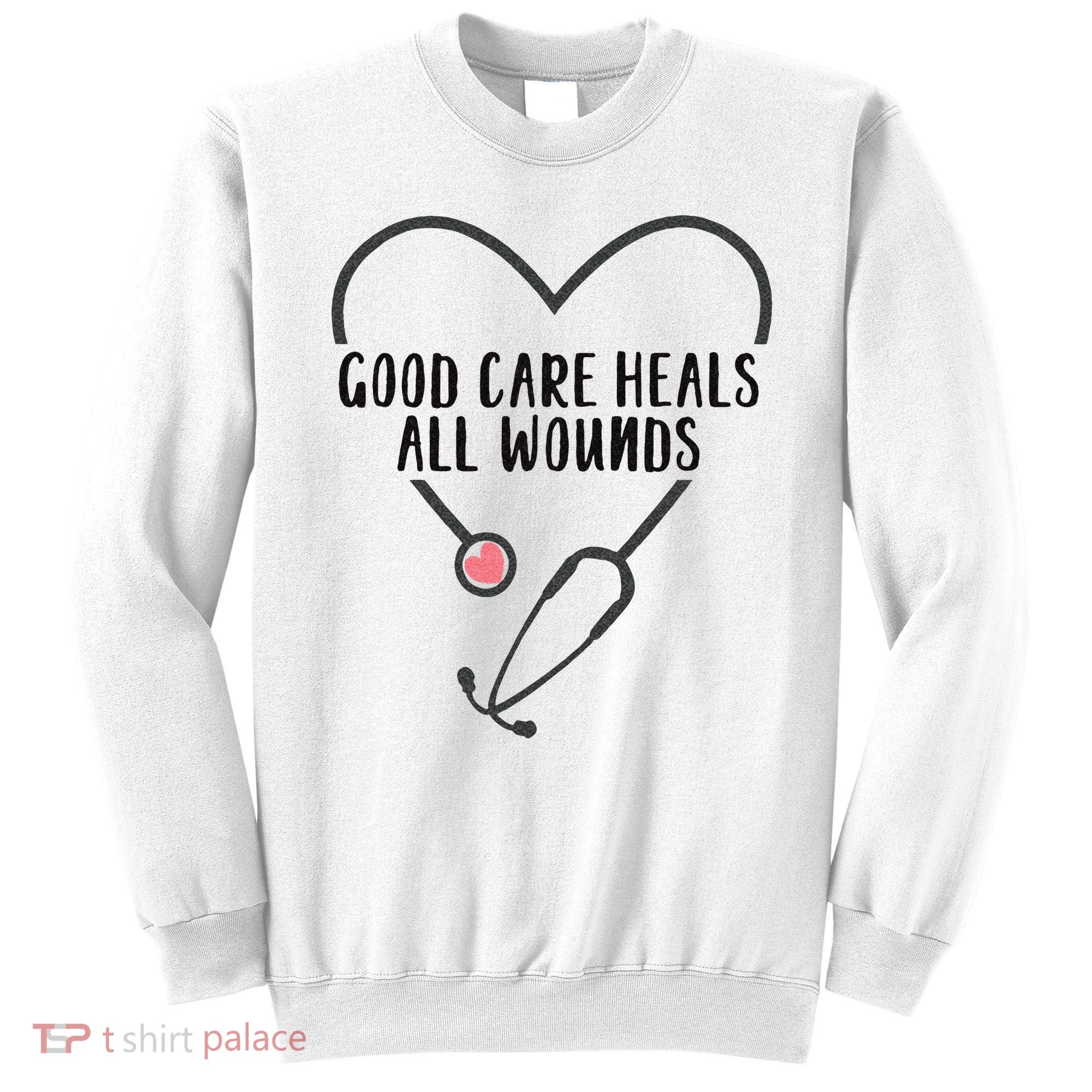 Wound Care Nurse Good Care Heals All Wounds Sweatshirt