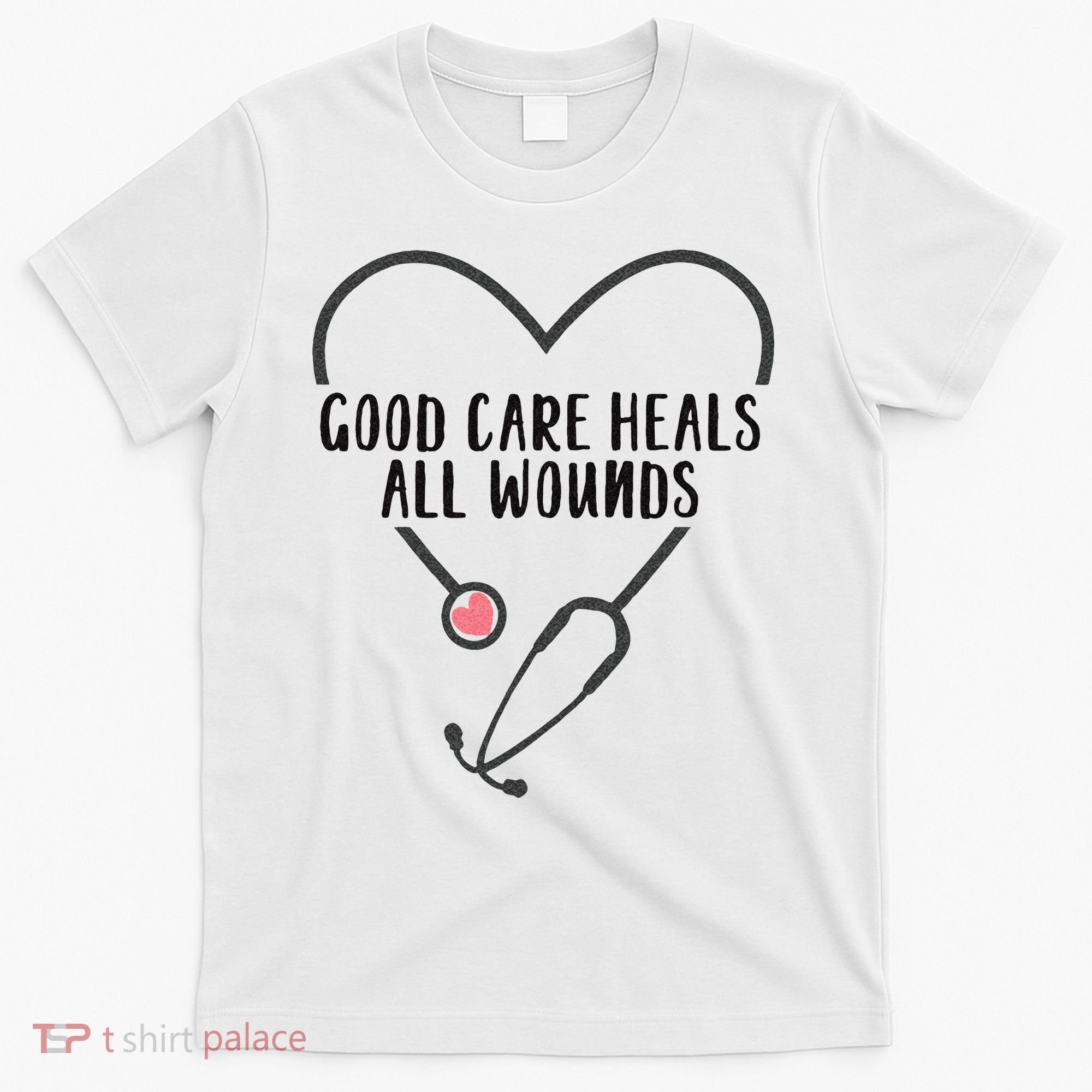 Wound Care Nurse Good Care Heals All Wounds T-Shirt