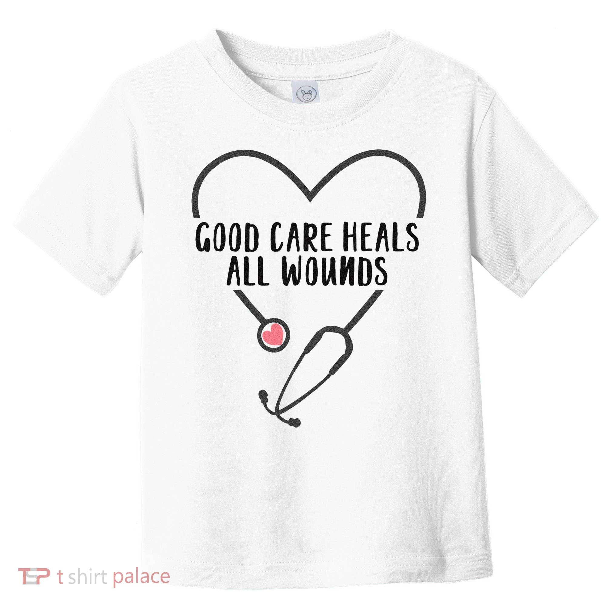 Wound Care Nurse Good Care Heals All Wounds Toddler T-Shirt